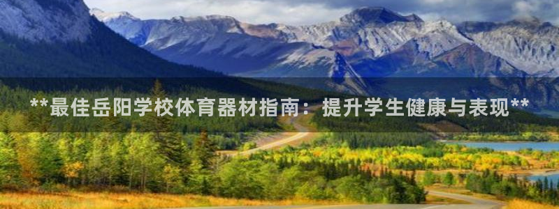 富联平台李 411O31 富联：**最佳岳阳学校体育