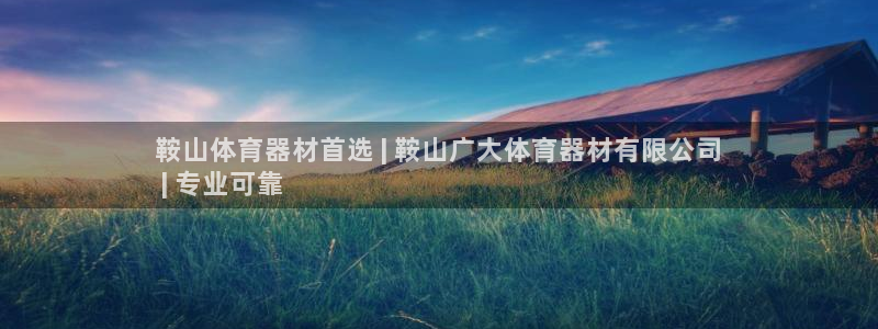 富联娱乐客户端app下载服务器失败：鞍山体育器材首选 | 鞍