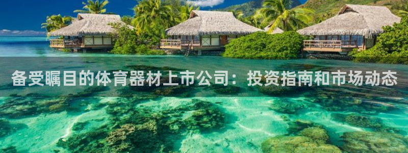 富联娱乐靠 58534I 富联：备受瞩目的体育器材上市公司：