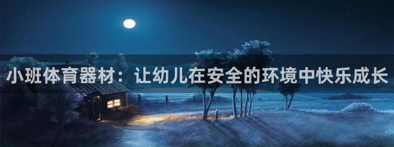 富联娱乐官方网站入口网址：小班体育器材：让幼儿在安全