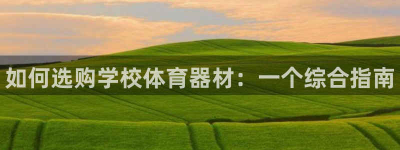 富联娱乐华 5O6917 娱乐：如何选购学校体育器材