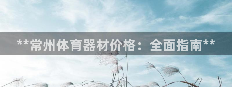 富联平台孩7O777：**常州体育器材价格：全面指南