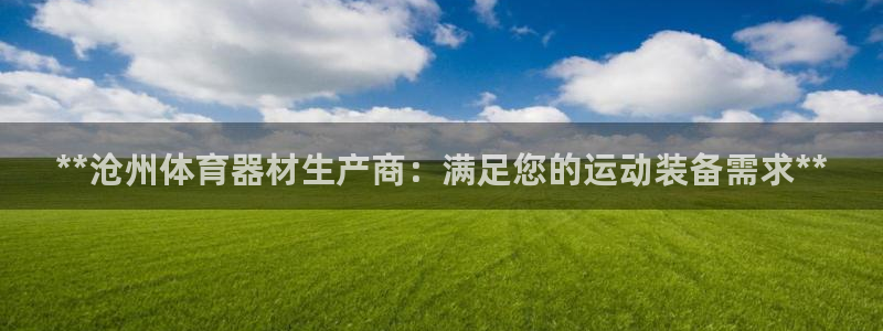 富联娱乐革7O777：**沧州体育器材生产商：满足您的运动装