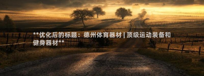富联平台结7O777：**优化后的标题：德州体育器材