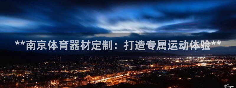富联娱乐服务站怎么样：**南京体育器材定制：打造专属