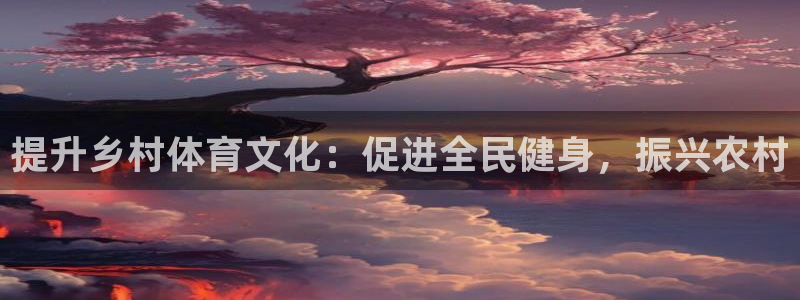 富联平台事 411O31 富联：提升乡村体育文化：促