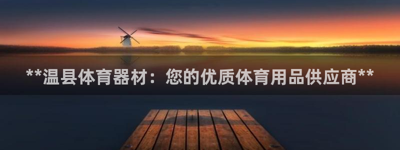 富联平台推 411031 富联：**温县体育器材：您
