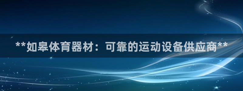 富联申购中签时间：**如皋体育器材：可靠的运动设备供