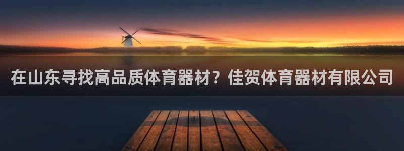 富联娱乐平台开户要钱吗：在山东寻找高品质体育器材？佳