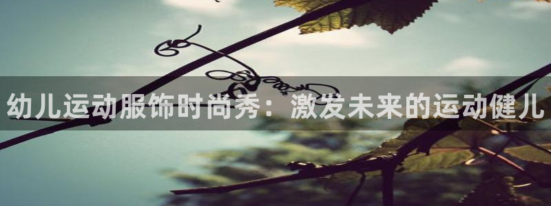 富联娱乐平台开户流程及时间：幼儿运动服饰时尚秀：激发